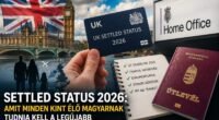 Settled status 2026: amit MINDEN kint élő magyarnak tudnia kell a legújabb Home Office-szabályokról